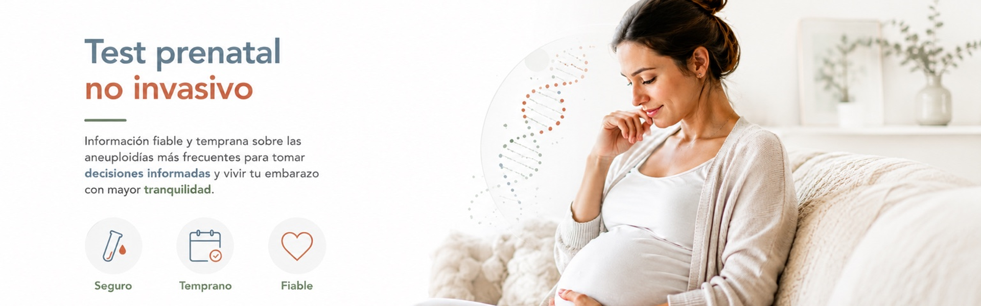 Test prenatal no invasivo. Información fiable y temprana sobre las aneuploidías más frecuentes para tomar decisiones informadas y vivir tu embarazo con mayor tranquilidad. Seguro, temprano y fiable.